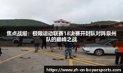 焦点战报：极限运动联赛18决赛开封队对阵泉州队的巅峰之战